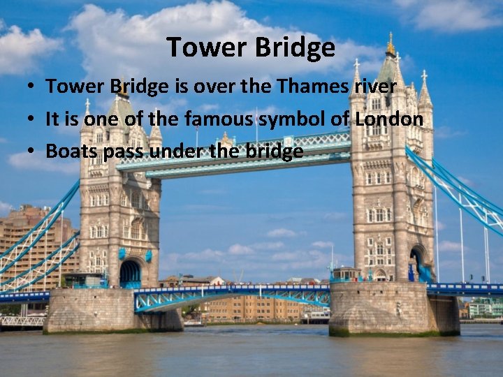 Tower Bridge • Tower Bridge is over the Thames river • It is one