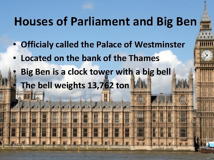 Houses of Parliament and Big Ben • • Officialy called the Palace of Westminster