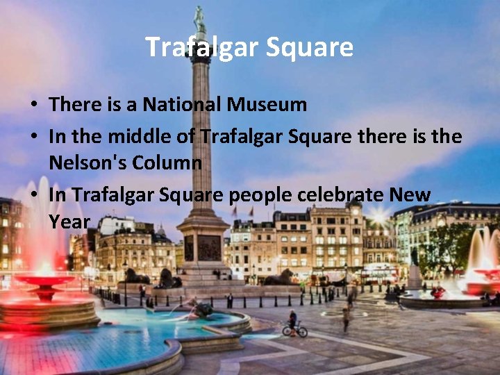Trafalgar Square • There is a National Museum • In the middle of Trafalgar