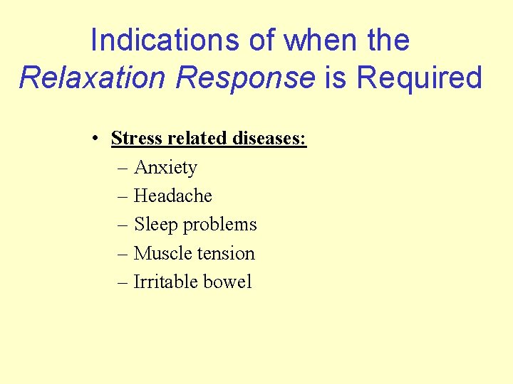 Indications of when the Relaxation Response is Required • Stress related diseases: – Anxiety