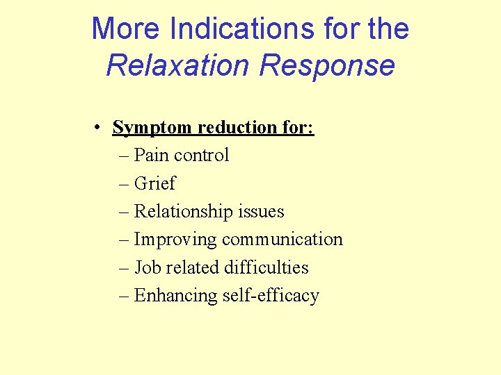 More Indications for the Relaxation Response • Symptom reduction for: – Pain control –