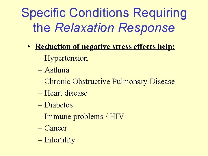 Specific Conditions Requiring the Relaxation Response • Reduction of negative stress effects help: –