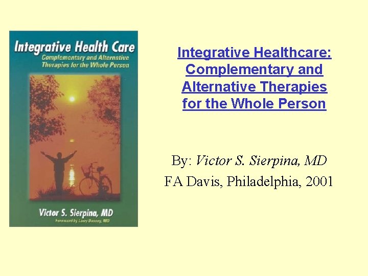 Integrative Healthcare: Complementary and Alternative Therapies for the Whole Person By: Victor S. Sierpina,