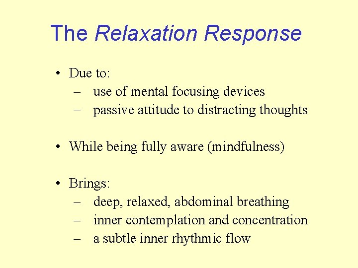 The Relaxation Response • Due to: – use of mental focusing devices – passive