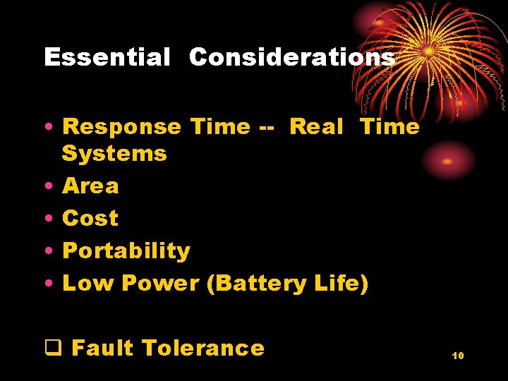 Essential Considerations • Response Time -- Real Time Systems • Area • Cost •
