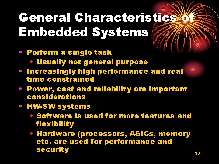 General Characteristics of Embedded Systems • Perform a single task • Usually not general