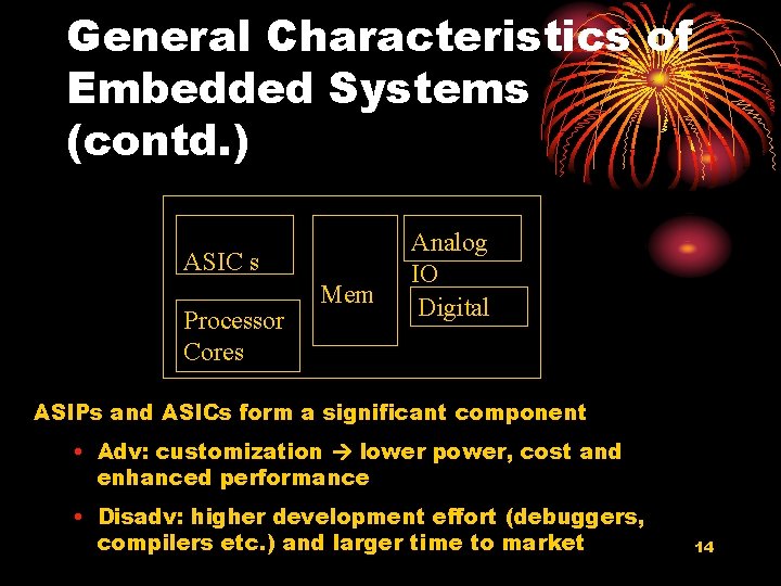General Characteristics of Embedded Systems (contd. ) ASIC s Processor Cores Mem Analog IO