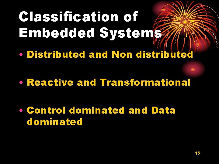 Classification of Embedded Systems • Distributed and Non distributed • Reactive and Transformational •