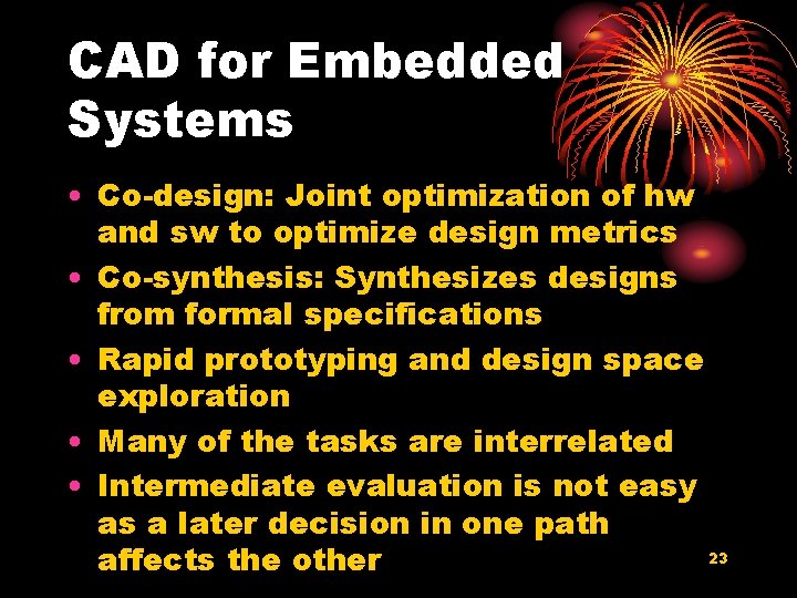 CAD for Embedded Systems • Co-design: Joint optimization of hw and sw to optimize