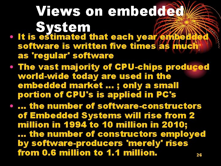 Views on embedded System • It is estimated that each year embedded software is