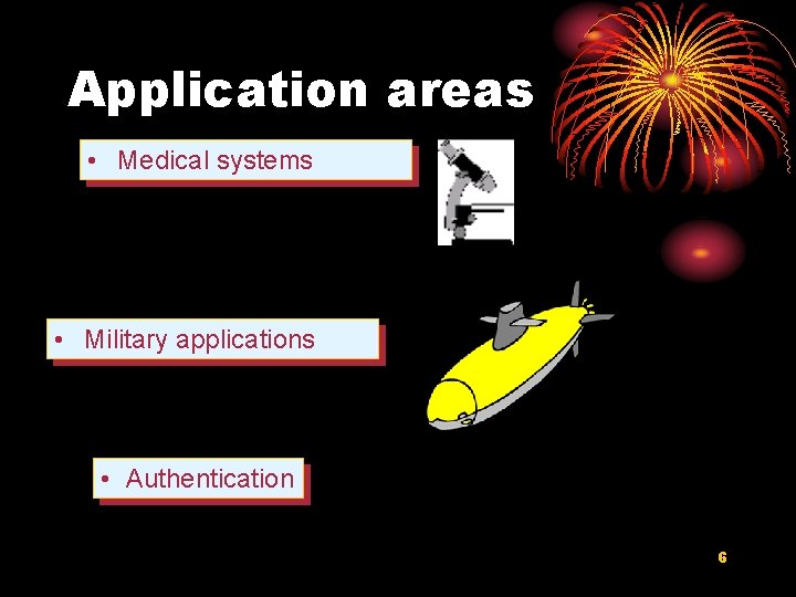 Application areas • Medical systems • Military applications • Authentication 6 
