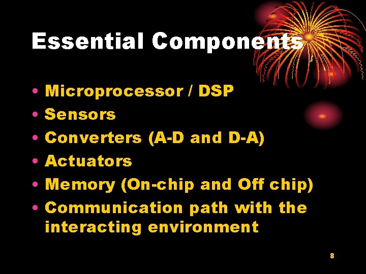 Essential Components • • • Microprocessor / DSP Sensors Converters (A-D and D-A) Actuators