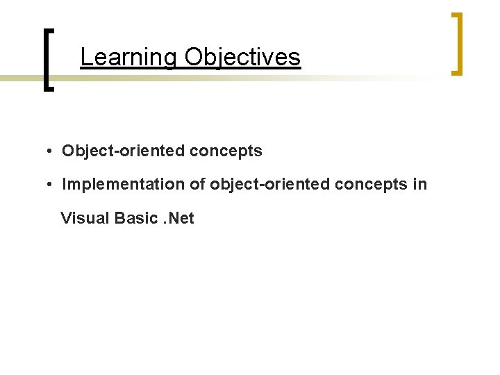 Learning Objectives • Object-oriented concepts • Implementation of object-oriented concepts in Visual Basic. Net