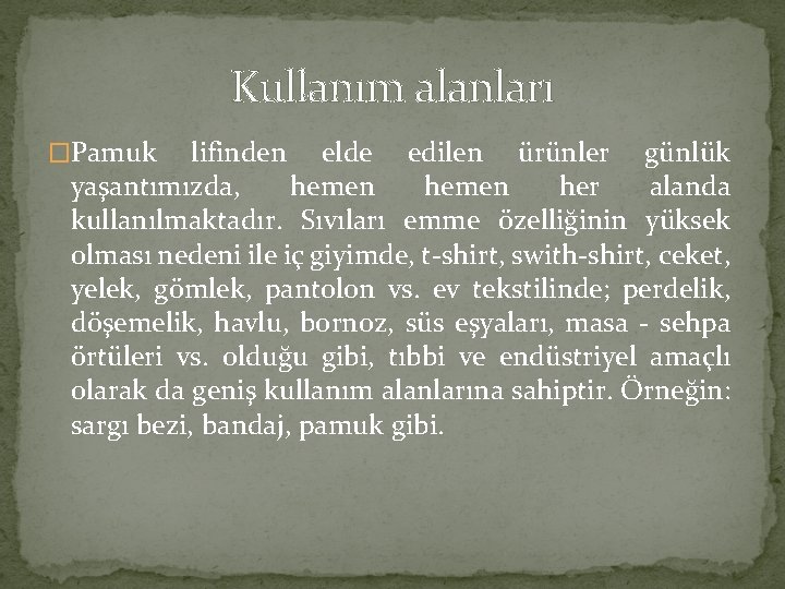 Kullanım alanları �Pamuk lifinden elde edilen ürünler günlük yaşantımızda, hemen her alanda kullanılmaktadır. Sıvıları