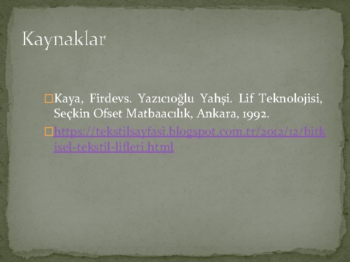 Kaynaklar �Kaya, Firdevs. Yazıcıoğlu Yahşi. Lif Teknolojisi, Seçkin Ofset Matbaacılık, Ankara, 1992. �https: //tekstilsayfasi.