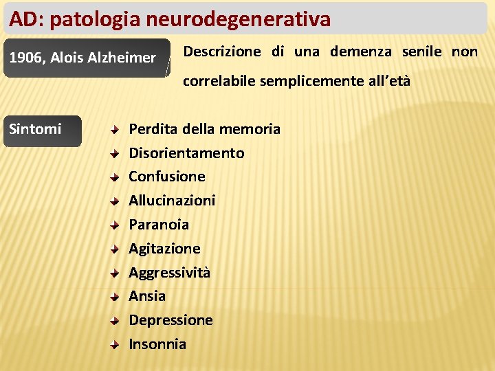 AD: patologia neurodegenerativa 1906, Alois Alzheimer Descrizione di una demenza senile non correlabile semplicemente