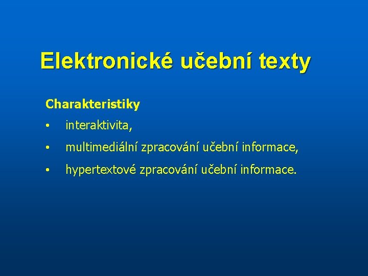Elektronické učební texty Charakteristiky • interaktivita, • multimediální zpracování učební informace, • hypertextové zpracování
