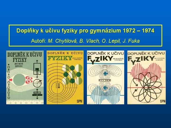 Doplňky k učivu fyziky pro gymnázium 1972 – 1974 Autoři: M. Chytilová, B. Vlach,