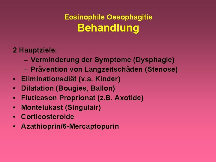 Eosinophile Oesophagitis Behandlung 2 Hauptziele: – Verminderung der Symptome (Dysphagie) – Prävention von Langzeitschäden