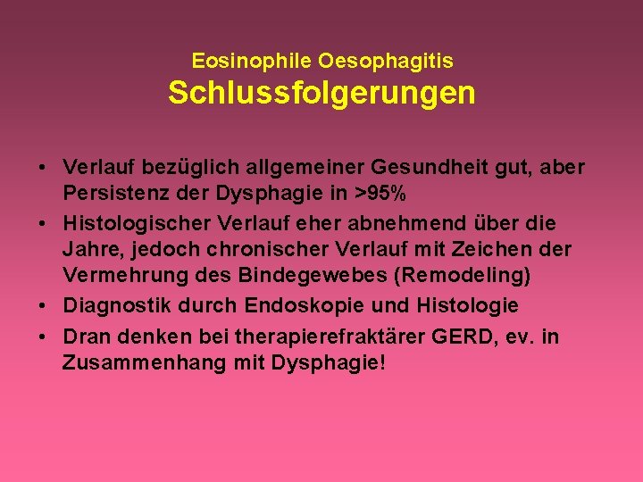 Eosinophile Oesophagitis Schlussfolgerungen • Verlauf bezüglich allgemeiner Gesundheit gut, aber Persistenz der Dysphagie in