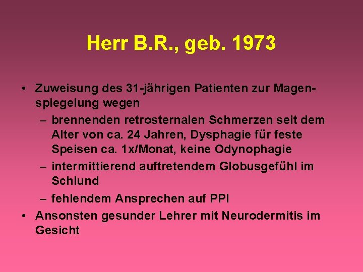 Herr B. R. , geb. 1973 • Zuweisung des 31 -jährigen Patienten zur Magenspiegelung