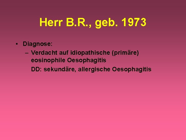 Herr B. R. , geb. 1973 • Diagnose: – Verdacht auf idiopathische (primäre) eosinophile