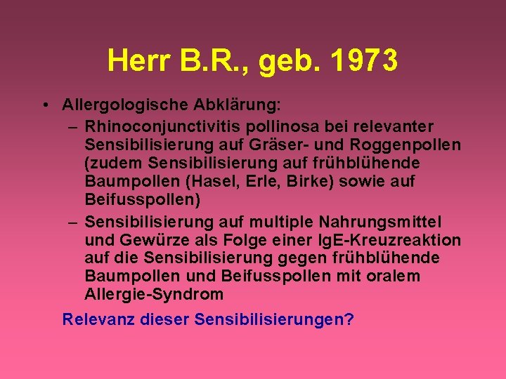 Herr B. R. , geb. 1973 • Allergologische Abklärung: – Rhinoconjunctivitis pollinosa bei relevanter