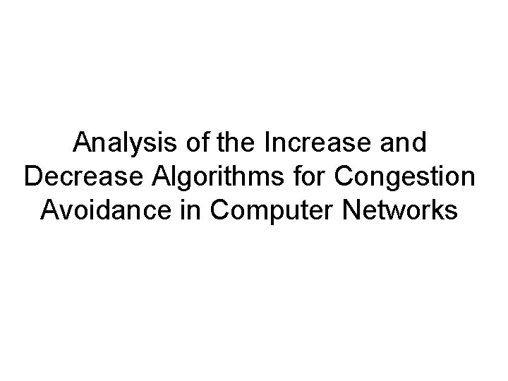 Analysis of the Increase and Decrease Algorithms for Congestion Avoidance in Computer Networks 