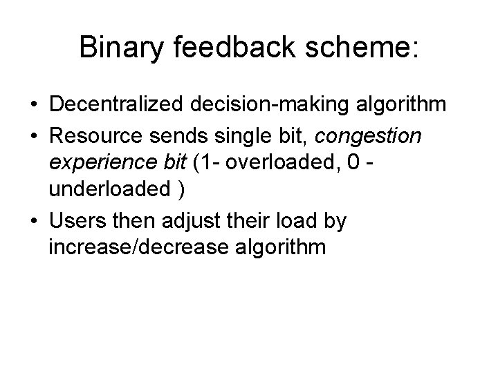 Binary feedback scheme: • Decentralized decision-making algorithm • Resource sends single bit, congestion experience