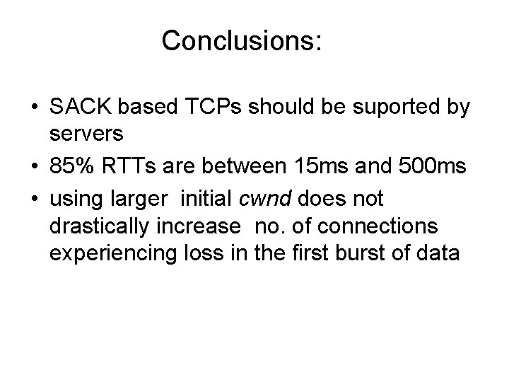 Conclusions: • SACK based TCPs should be suported by servers • 85% RTTs are