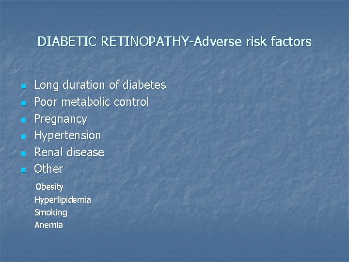 DIABETIC RETINOPATHY-Adverse risk factors n n n Long duration of diabetes Poor metabolic control