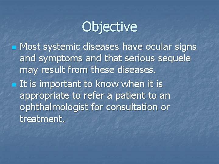 Objective n n Most systemic diseases have ocular signs and symptoms and that serious