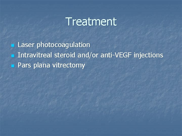 Treatment n n n Laser photocoagulation Intravitreal steroid and/or anti-VEGF injections Pars plana vitrectomy