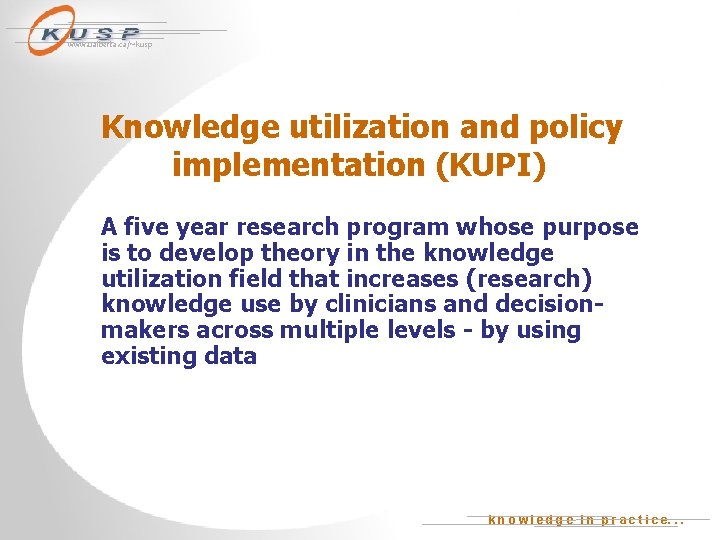 www. ualberta. ca/~kusp Knowledge utilization and policy implementation (KUPI) A five year research program