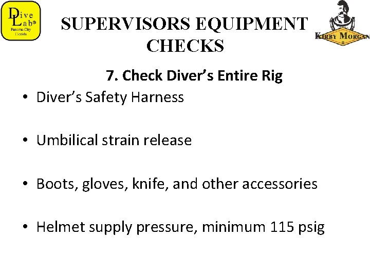 SUPERVISORS EQUIPMENT CHECKS 7. Check Diver’s Entire Rig • Diver’s Safety Harness • Umbilical