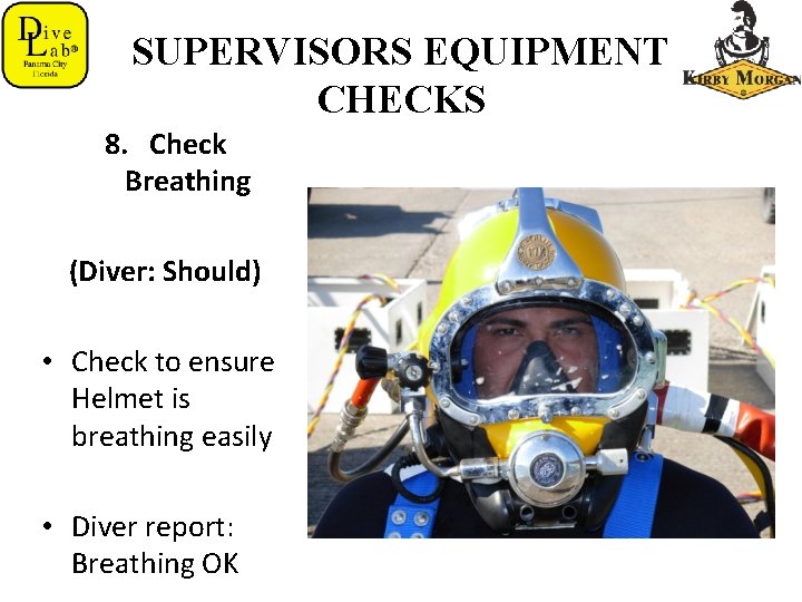 SUPERVISORS EQUIPMENT CHECKS 8. Check Breathing (Diver: Should) • Check to ensure Helmet is