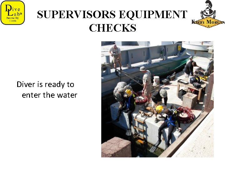 SUPERVISORS EQUIPMENT CHECKS Diver is ready to enter the water 