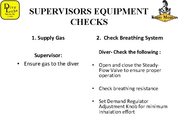 SUPERVISORS EQUIPMENT CHECKS 1. Supply Gas Supervisor: • Ensure gas to the diver 2.