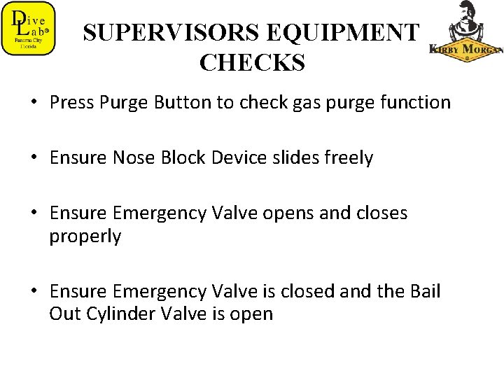 SUPERVISORS EQUIPMENT CHECKS • Press Purge Button to check gas purge function • Ensure