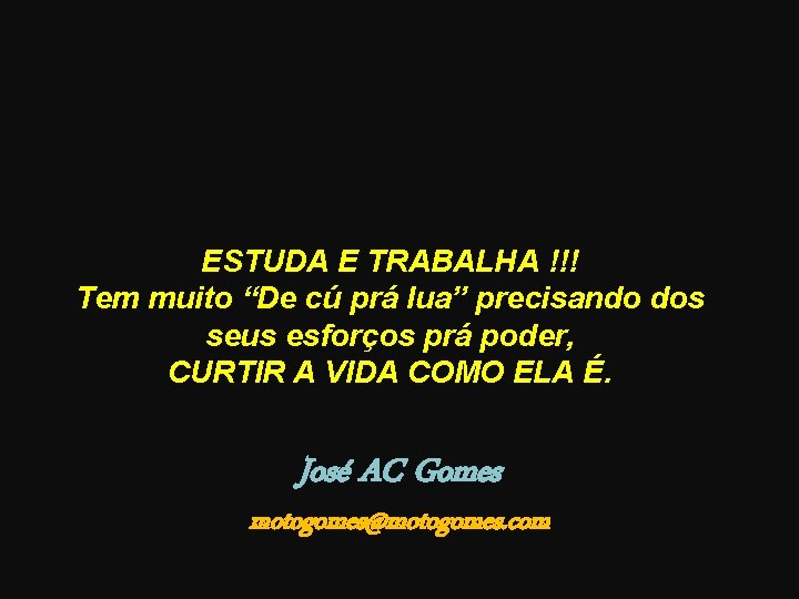 ESTUDA E TRABALHA !!! Tem muito “De cú prá lua” precisando dos seus esforços