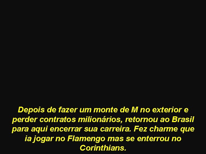 Depois de fazer um monte de M no exterior e perder contratos milionários, retornou