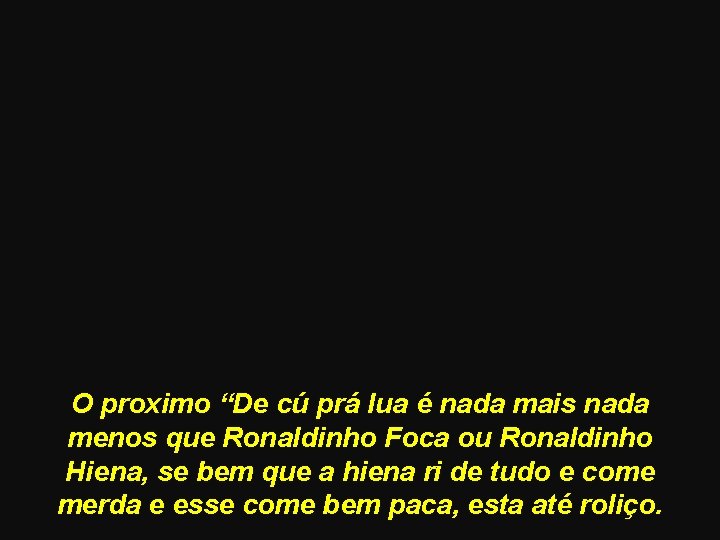 O proximo “De cú prá lua é nada mais nada menos que Ronaldinho Foca