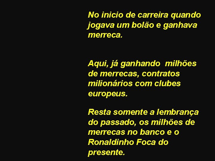 No inicio de carreira quando jogava um bolão e ganhava merreca. Aqui, já ganhando