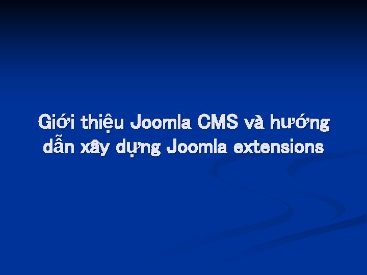 Giới thiệu Joomla CMS và hướng dẫn xây dựng Joomla extensions 