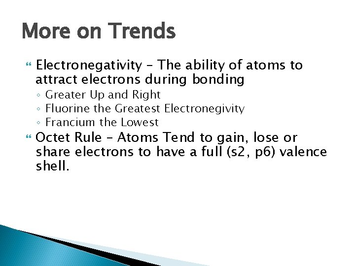 More on Trends Electronegativity – The ability of atoms to attract electrons during bonding