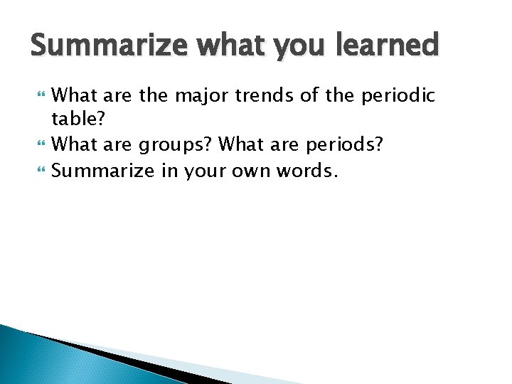 Summarize what you learned What are the major trends of the periodic table? What
