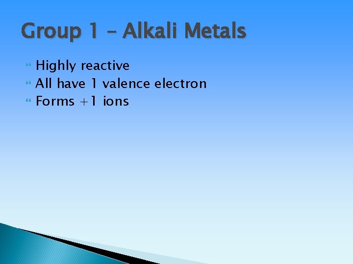 Group 1 – Alkali Metals Highly reactive All have 1 valence electron Forms +1