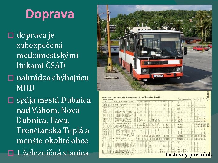 Doprava doprava je zabezpečená medzimestskými linkami ČSAD � nahrádza chýbajúcu MHD � spája mestá Doprava doprava je zabezpečená medzimestskými linkami ČSAD � nahrádza chýbajúcu MHD � spája mestá