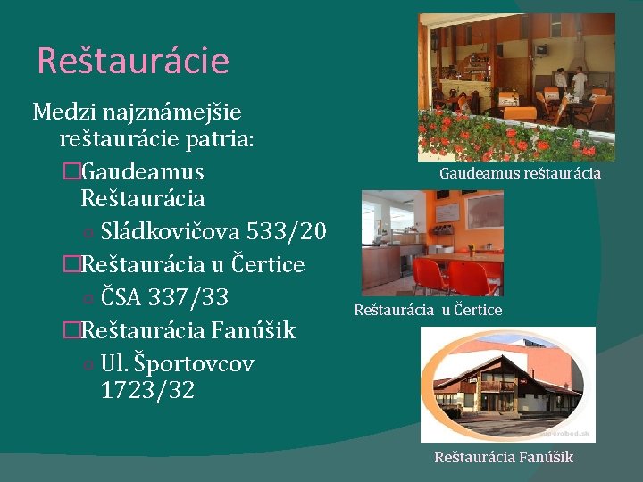 Reštaurácie Medzi najznámejšie reštaurácie patria: �Gaudeamus Reštaurácia ○ Sládkovičova 533/20 �Reštaurácia u Čertice ○ Reštaurácie Medzi najznámejšie reštaurácie patria: �Gaudeamus Reštaurácia ○ Sládkovičova 533/20 �Reštaurácia u Čertice ○