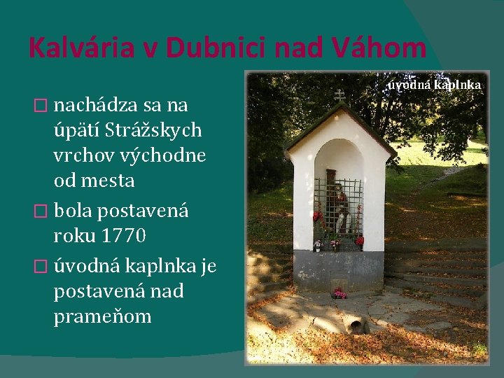 Kalvária v Dubnici nad Váhom � nachádza sa na úpätí Strážskych vrchov východne od Kalvária v Dubnici nad Váhom � nachádza sa na úpätí Strážskych vrchov východne od